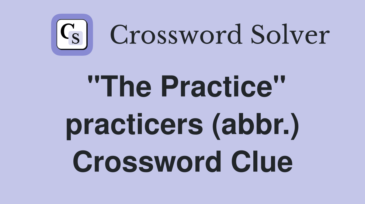 "The Practice" practicers (abbr.) Crossword Clue