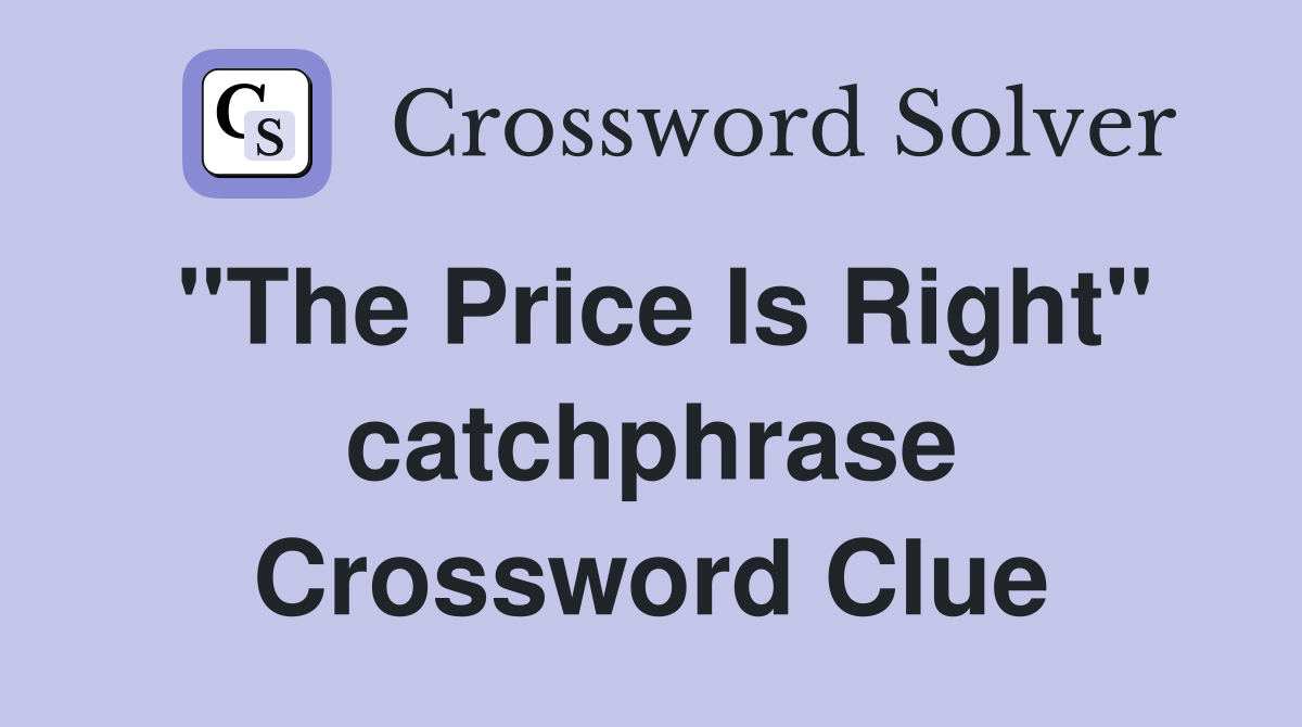 "The Price Is Right" catchphrase Crossword Clue