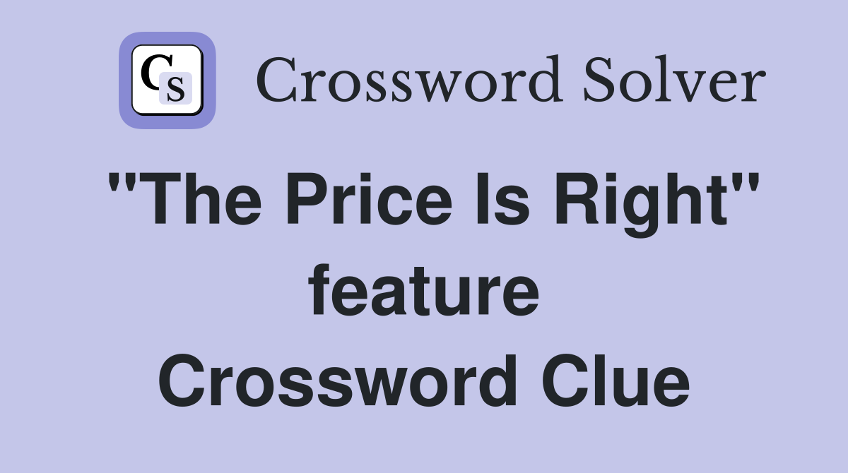 "The Price Is Right" feature Crossword Clue