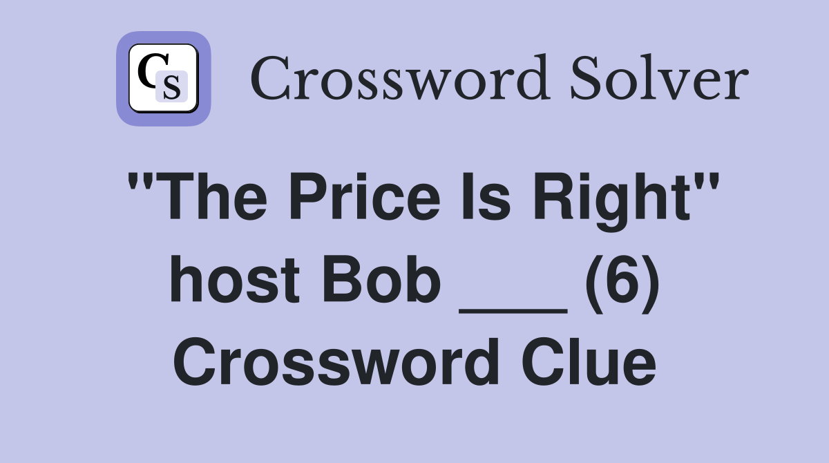 "The Price Is Right" host Bob ___ (6) Crossword Clue