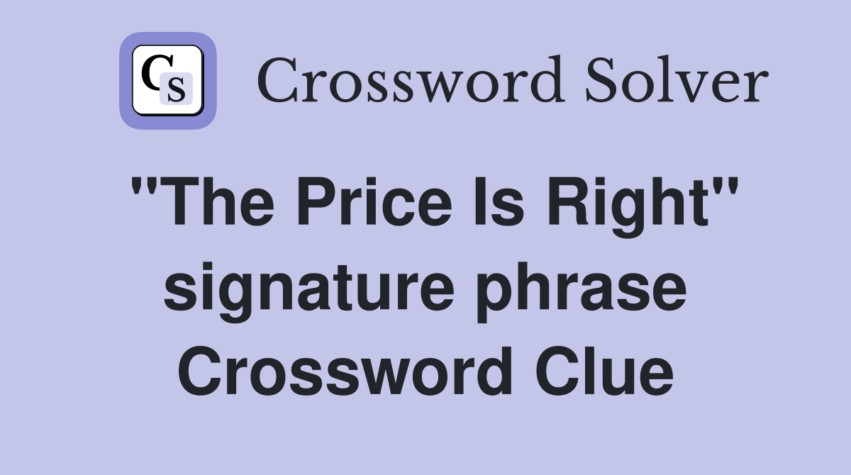 "The Price Is Right" signature phrase Crossword Clue