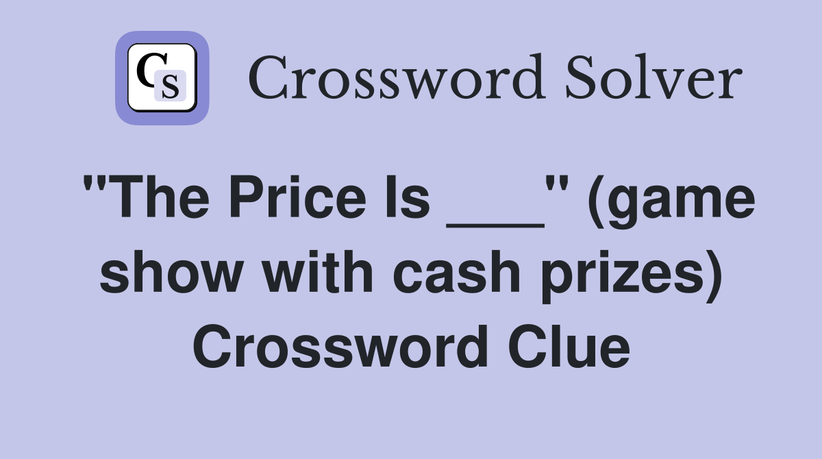 "The Price Is ___" (game show with cash prizes) Crossword Clue