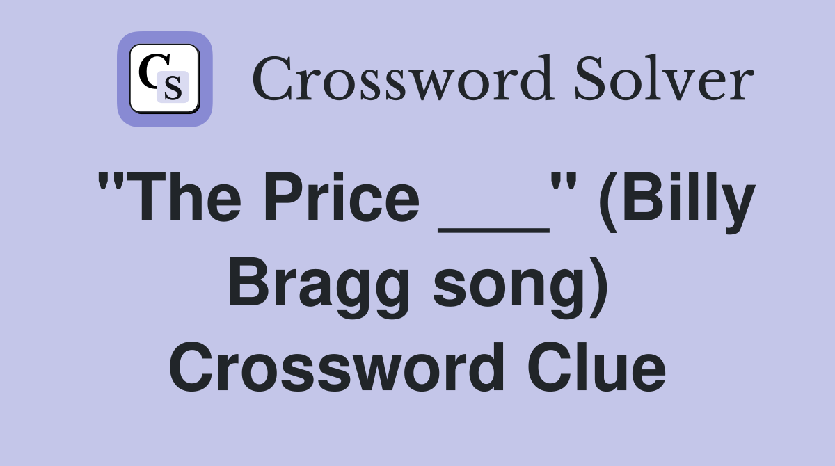 "The Price ___" (Billy Bragg song) Crossword Clue