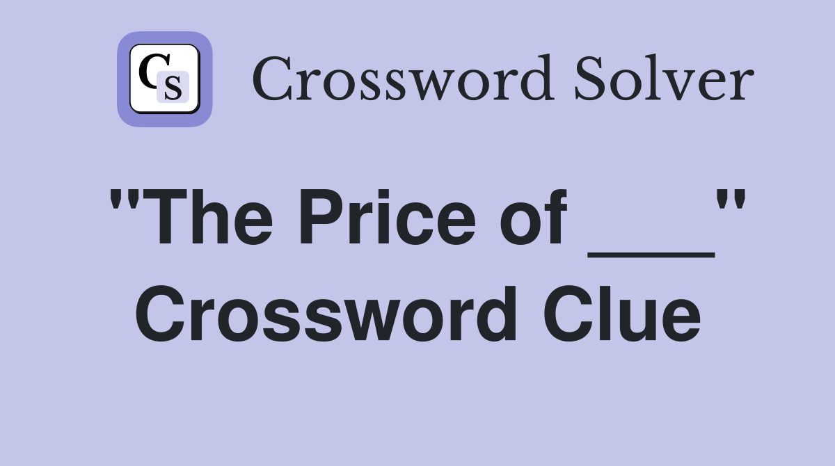 "The Price of ___" Crossword Clue
