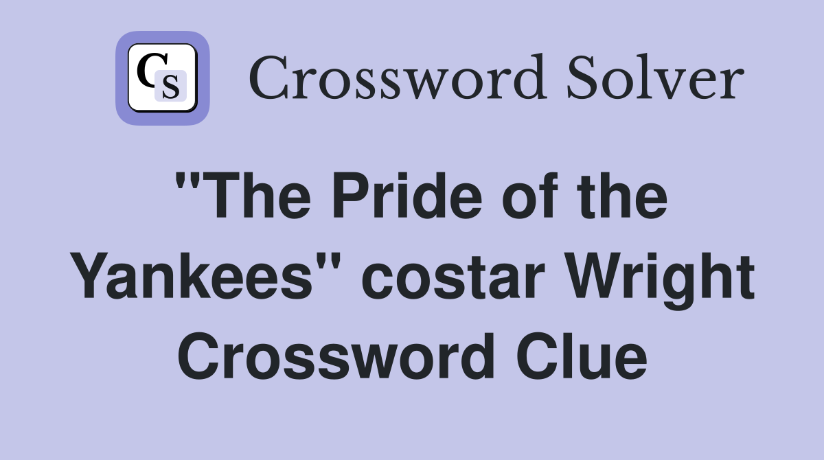 "The Pride of the Yankees" costar Wright Crossword Clue