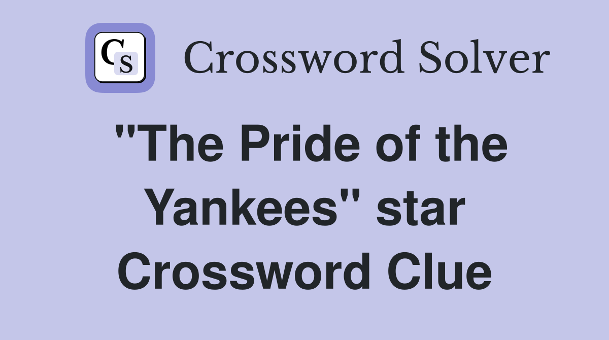 "The Pride of the Yankees" star Crossword Clue