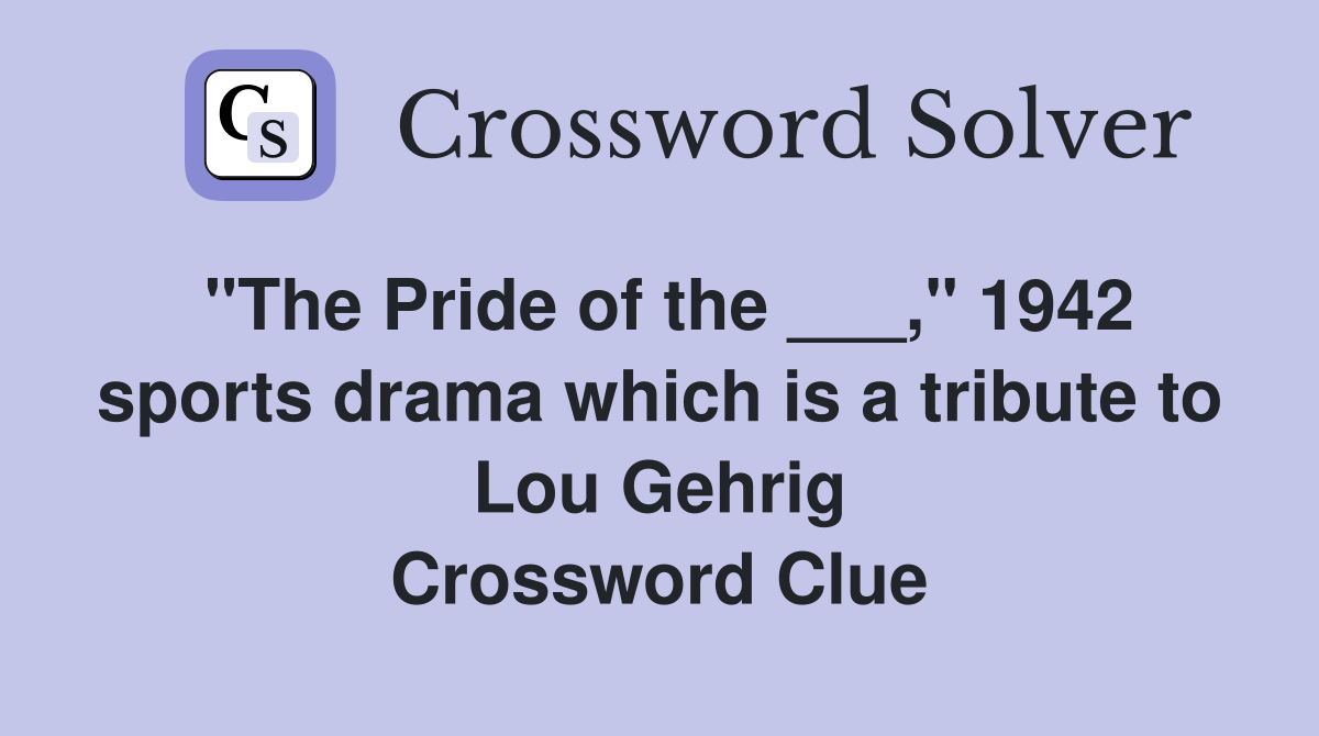 "The Pride of the ___," 1942 sports drama which is a tribute to Lou Gehrig Crossword Clue