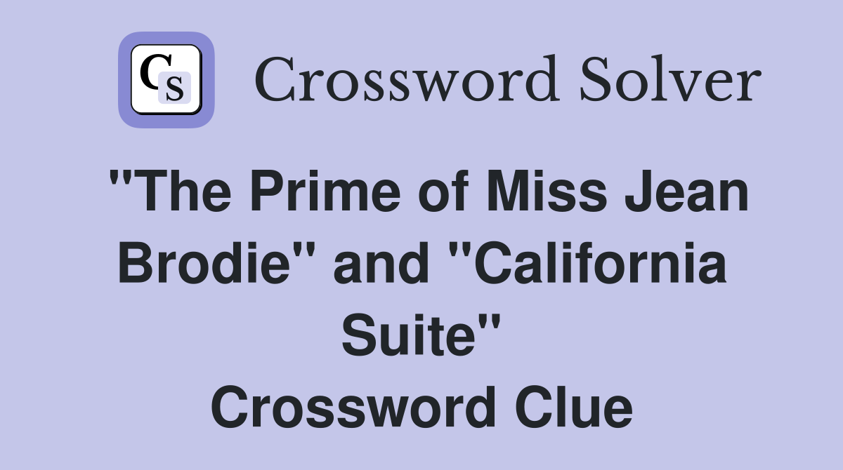 "The Prime of Miss Jean Brodie" and "California Suite" Crossword Clue
