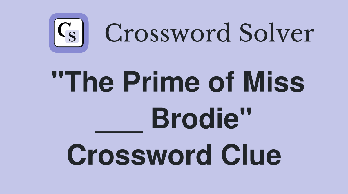 "The Prime of Miss ___ Brodie" Crossword Clue