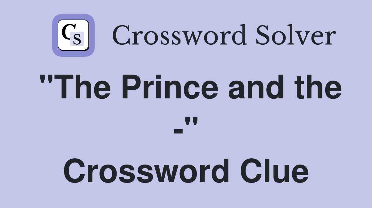 "The Prince and the -" Crossword Clue