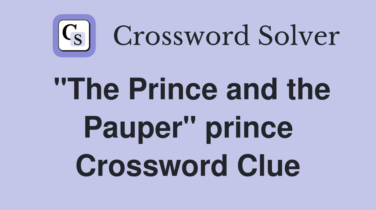 "The Prince and the Pauper" prince Crossword Clue