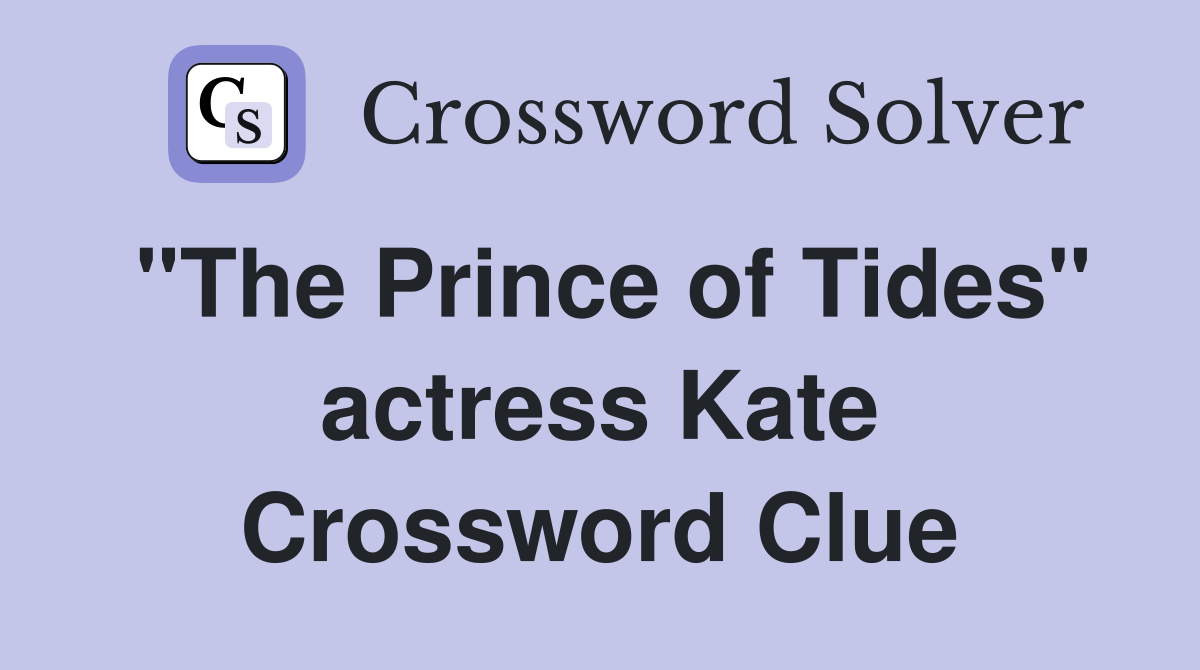 "The Prince of Tides" actress Kate Crossword Clue