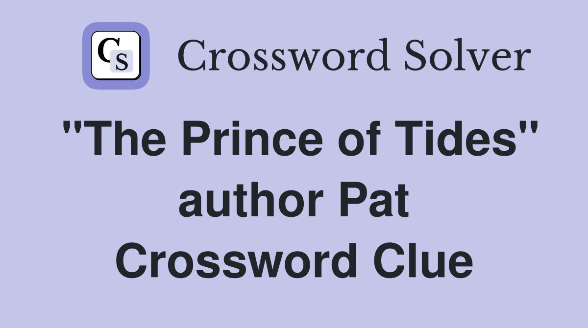 "The Prince of Tides" author Pat Crossword Clue