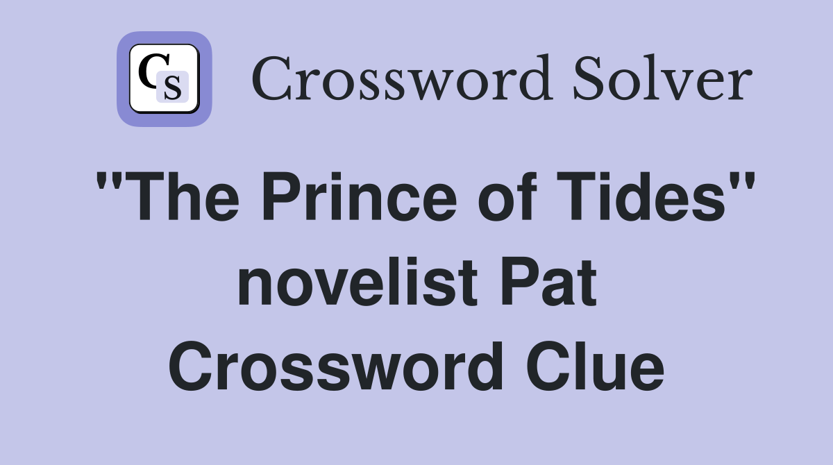 "The Prince of Tides" novelist Pat Crossword Clue