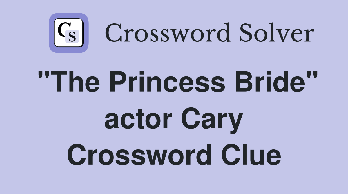"The Princess Bride" actor Cary Crossword Clue