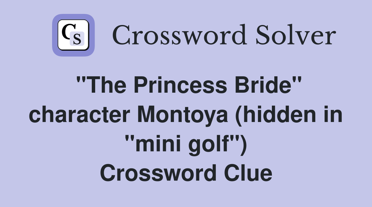 "The Princess Bride" character Montoya (hidden in "mini golf") Crossword Clue
