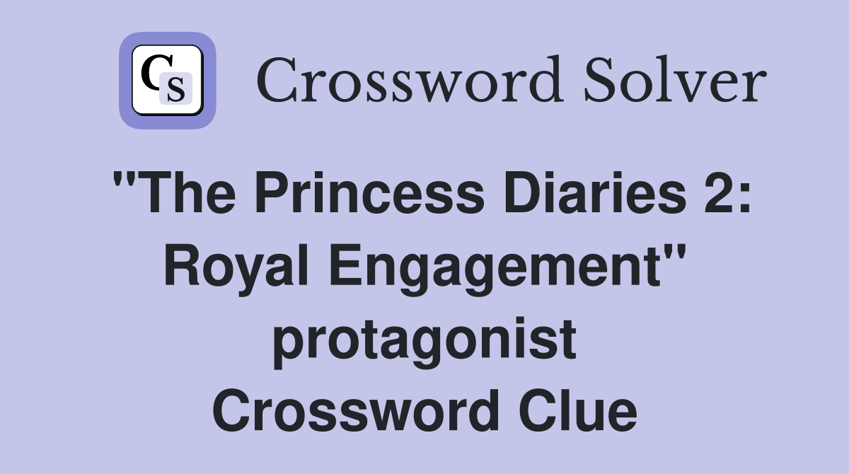 "The Princess Diaries 2: Royal Engagement" protagonist Crossword Clue