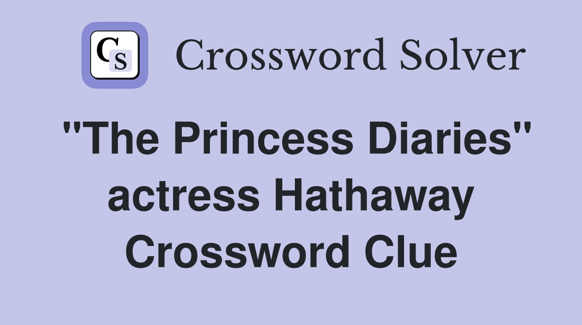 "The Princess Diaries" actress Hathaway Crossword Clue