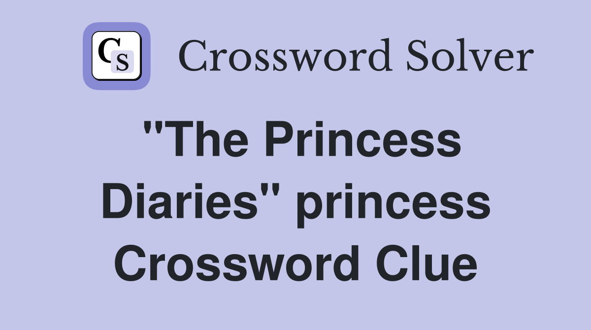 "The Princess Diaries" princess Crossword Clue