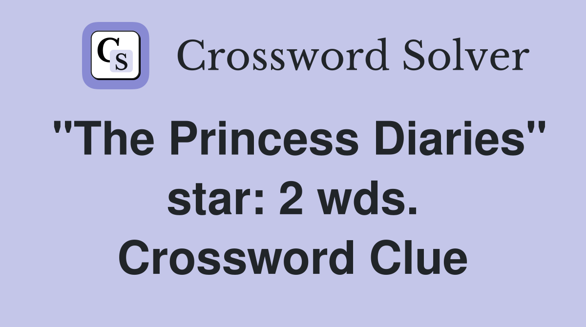"The Princess Diaries" star: 2 wds. Crossword Clue
