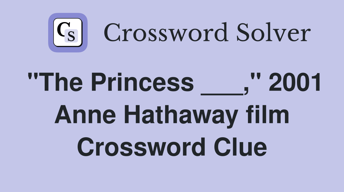 "The Princess ___," 2001 Anne Hathaway film Crossword Clue