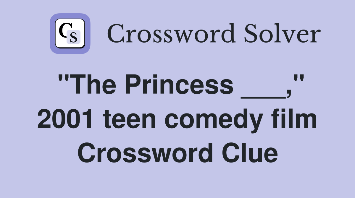 "The Princess ___," 2001 teen comedy film Crossword Clue