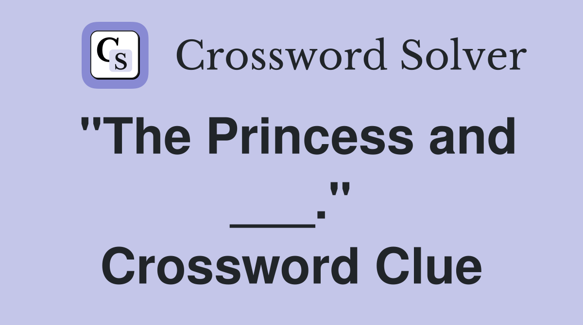 "The Princess and ___." Crossword Clue