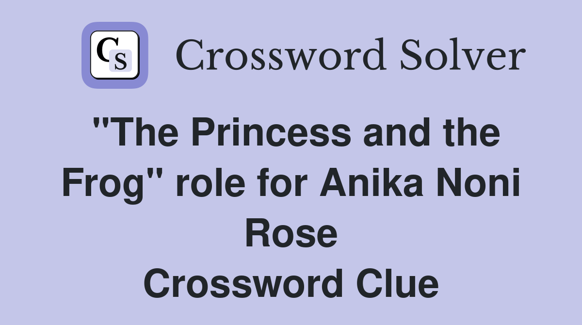 "The Princess and the Frog" role for Anika Noni Rose Crossword Clue