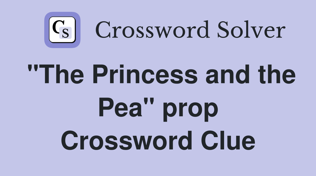 "The Princess and the Pea" prop Crossword Clue