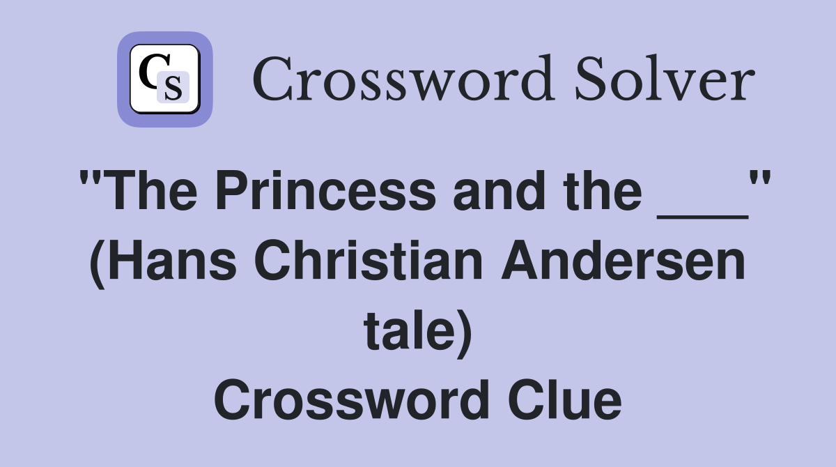 "The Princess and the ___" (Hans Christian Andersen tale) Crossword Clue