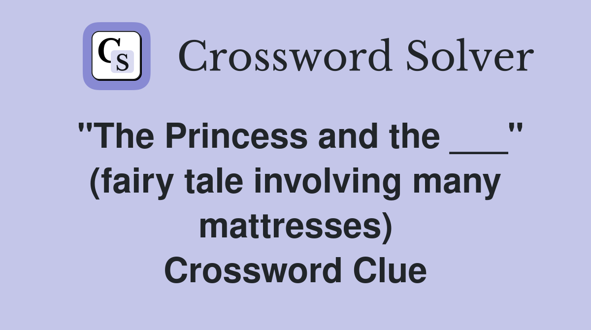 "The Princess and the ___" (fairy tale involving many mattresses) Crossword Clue