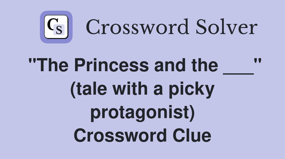 "The Princess and the ___" (tale with a picky protagonist) Crossword Clue