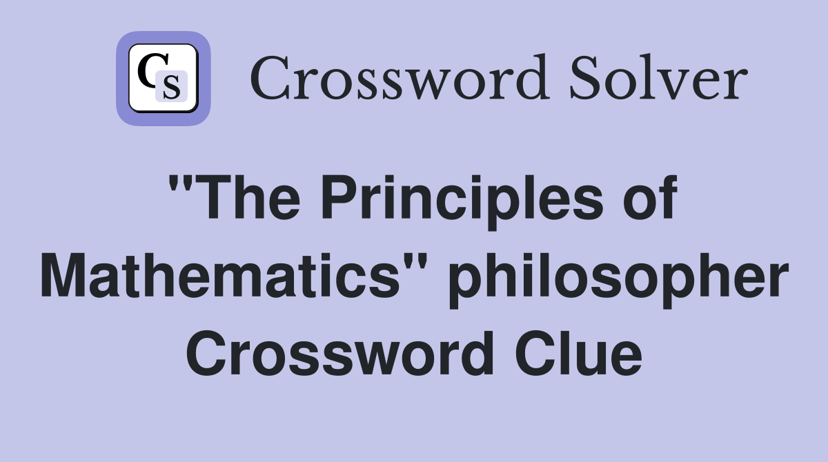 "The Principles of Mathematics" philosopher Crossword Clue