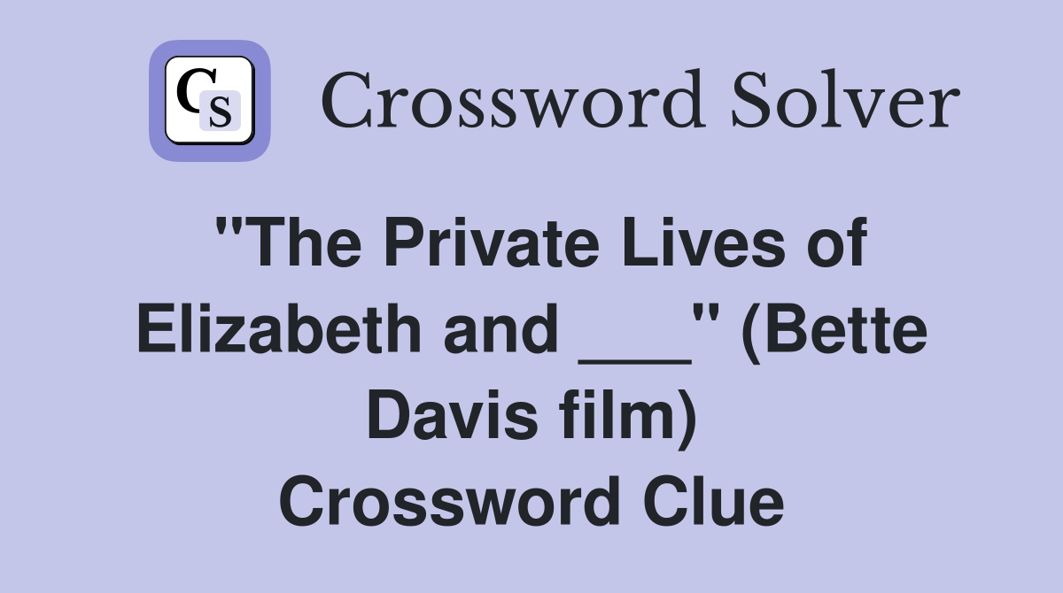 "The Private Lives of Elizabeth and ___" (Bette Davis film) Crossword Clue