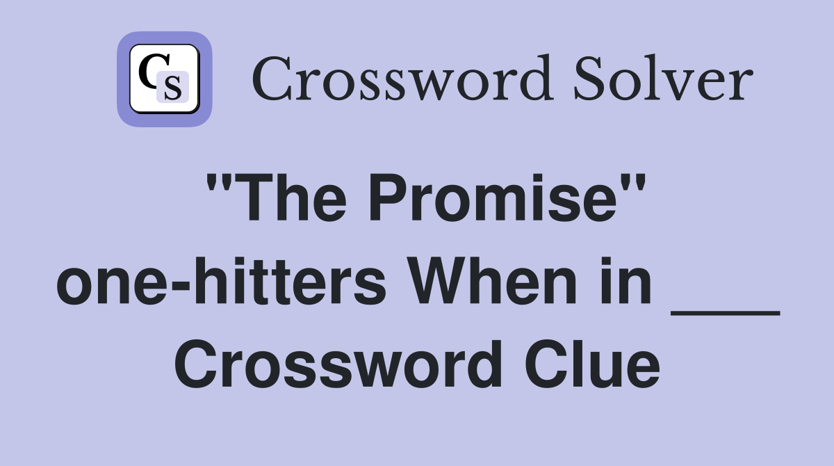 "The Promise" one-hitters When in ___ Crossword Clue