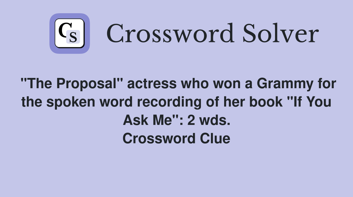 "The Proposal" actress who won a Grammy for the spoken word recording of her book "If You Ask Me": 2 wds. Crossword Clue