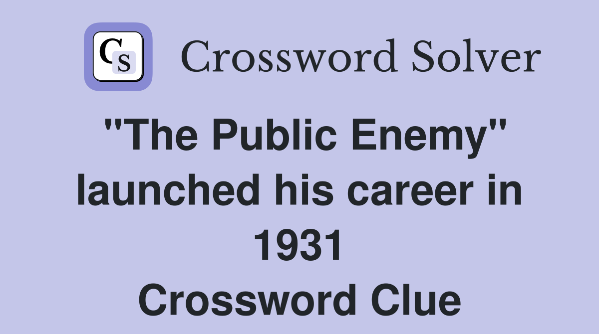 "The Public Enemy" launched his career in 1931 Crossword Clue
