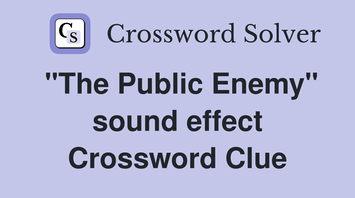 "The Public Enemy" sound effect Crossword Clue