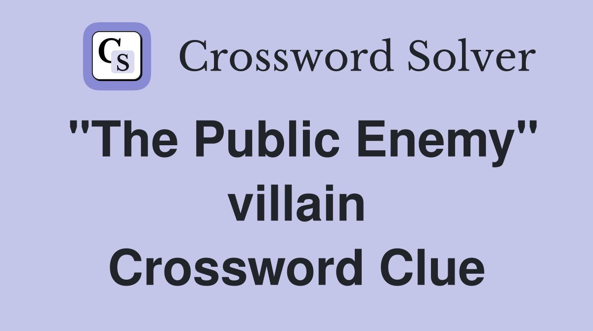"The Public Enemy" villain Crossword Clue