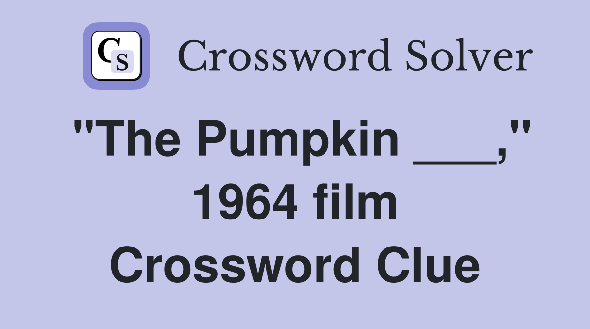 "The Pumpkin ___," 1964 film Crossword Clue