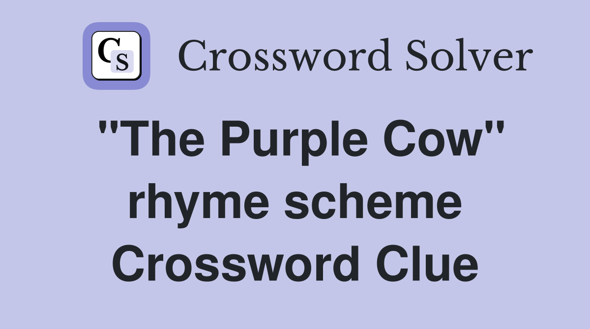 "The Purple Cow" rhyme scheme Crossword Clue