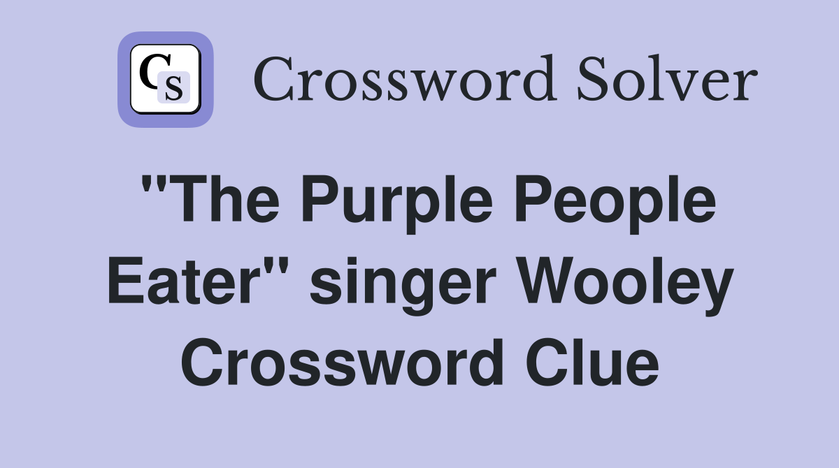 "The Purple People Eater" singer Wooley Crossword Clue