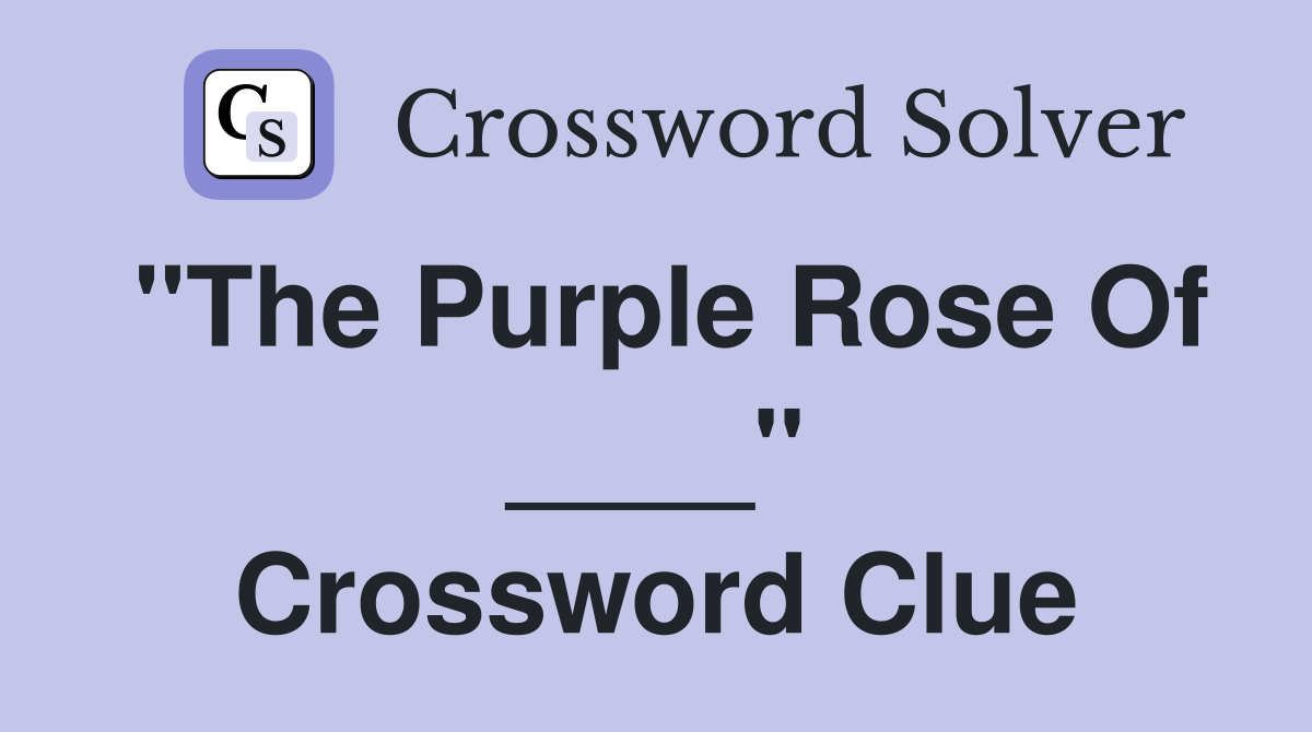 "The Purple Rose Of ____" Crossword Clue