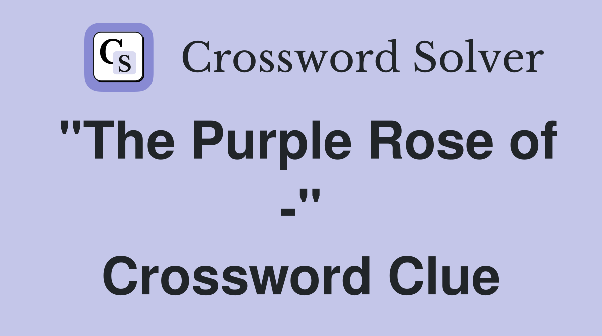"The Purple Rose of -" Crossword Clue