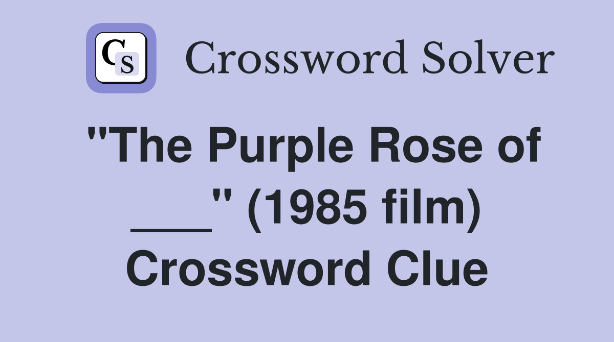 "The Purple Rose of ___" (1985 film) Crossword Clue