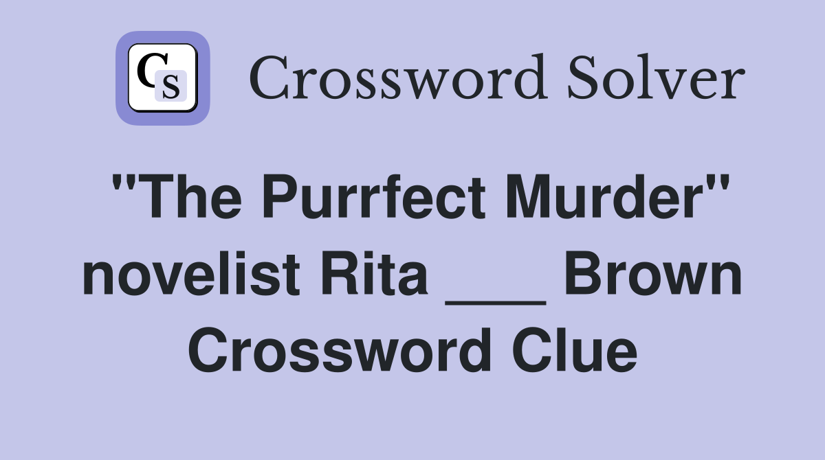 "The Purrfect Murder" novelist Rita ___ Brown Crossword Clue