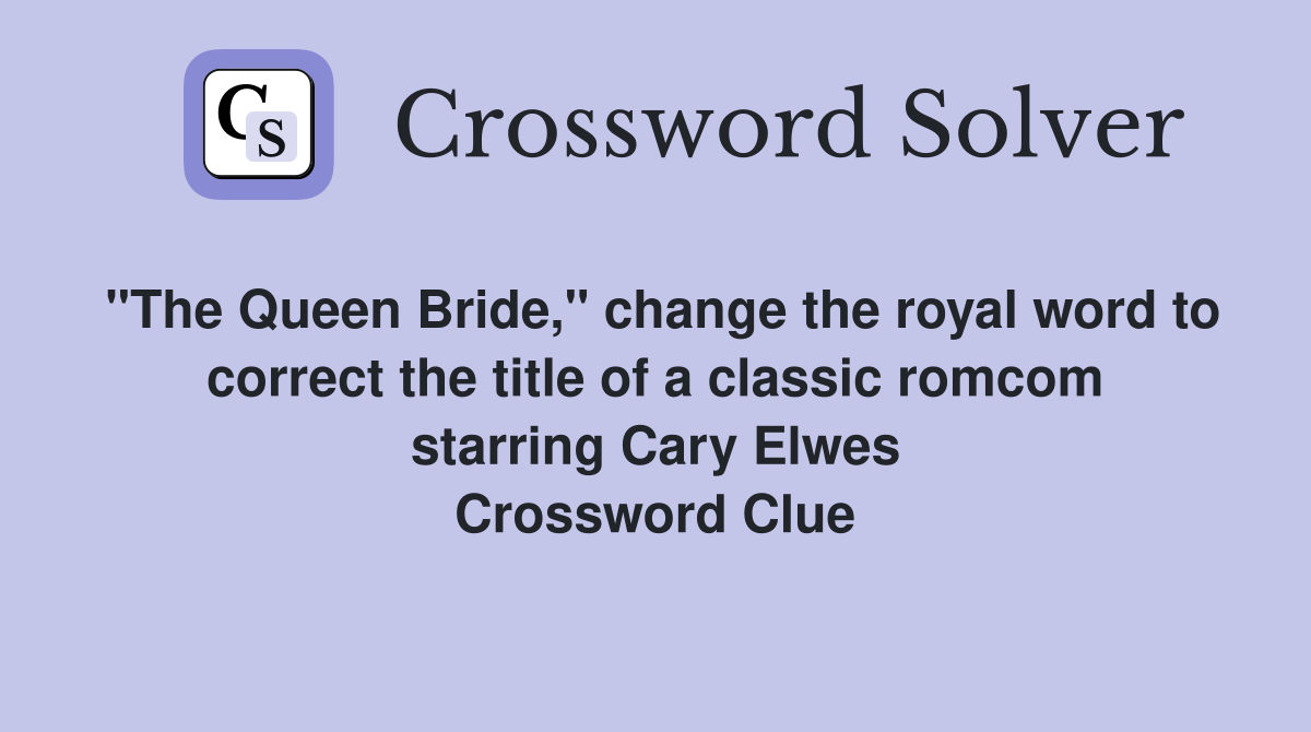 "The Queen Bride," change the royal word to correct the title of a classic romcom starring Cary Elwes Crossword Clue