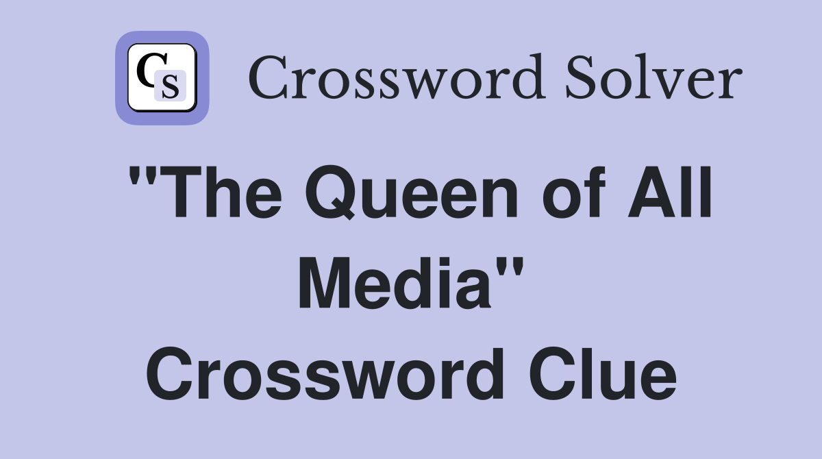 "The Queen of All Media" Crossword Clue