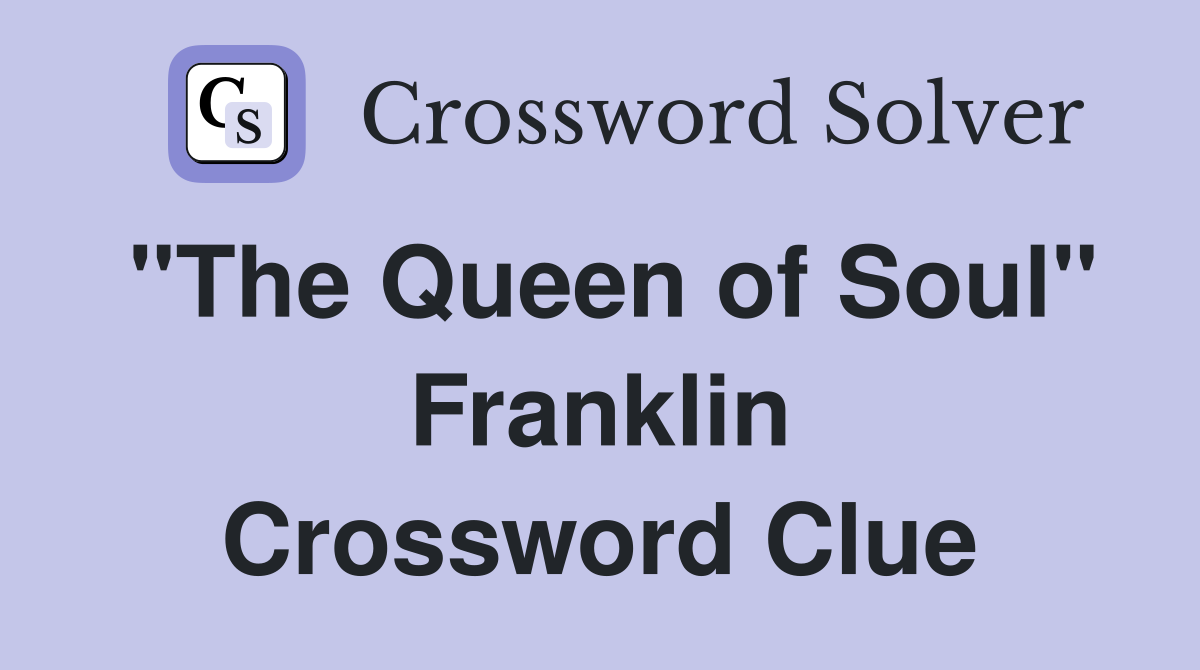 "The Queen of Soul" Franklin Crossword Clue