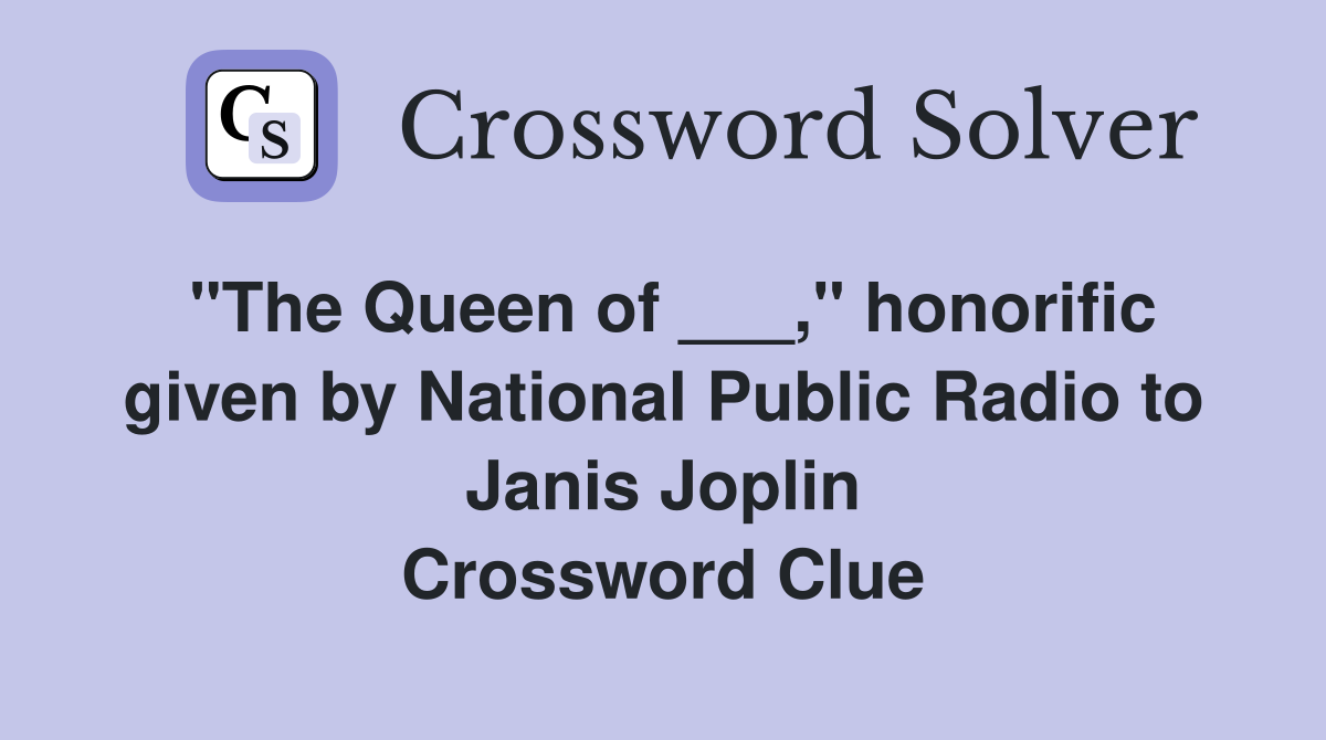 "The Queen of ___," honorific given by National Public Radio to Janis Joplin Crossword Clue